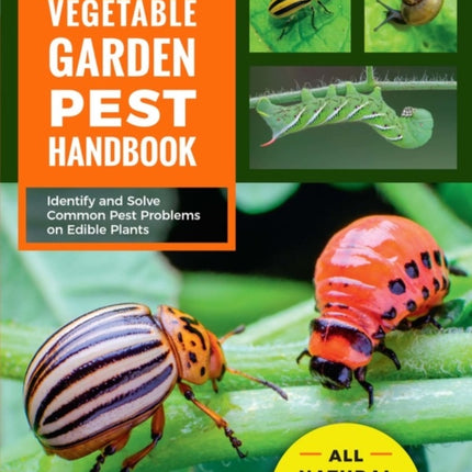 The Vegetable Garden Pest Handbook: Identify and Solve Common Pest Problems on Edible Plants - All Natural Solutions!