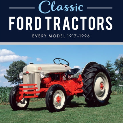 The Complete Book of Classic Ford Tractors: Every Model 1917-1996