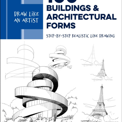 Draw Like an Artist: 100 Buildings and Architectural Forms: Step-by-Step Realistic Line Drawing - A Sourcebook for Aspiring Artists and Designers: Volume 6