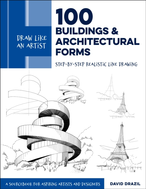 Draw Like an Artist: 100 Buildings and Architectural Forms: Step-by-Step Realistic Line Drawing - A Sourcebook for Aspiring Artists and Designers: Volume 6