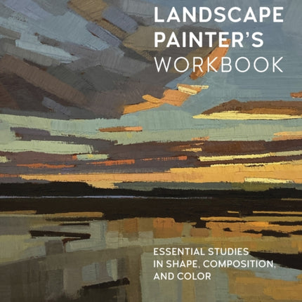 The Landscape Painter's Workbook: Essential Studies in Shape, Composition, and Color: Volume 6