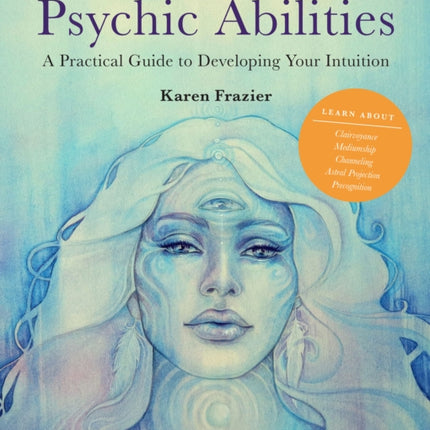 The Ultimate Guide to Psychic Abilities: A Practical Guide to Developing Your Intuition: Volume 13