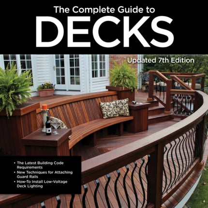 Black & Decker The Complete Guide to Decks 7th Edition: Featuring the latest tools, skills, designs, materials & codes