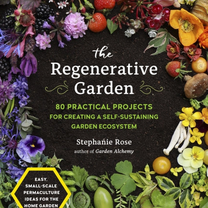 The Regenerative Garden: 80 Practical Projects for Creating a Self-sustaining Garden Ecosystem