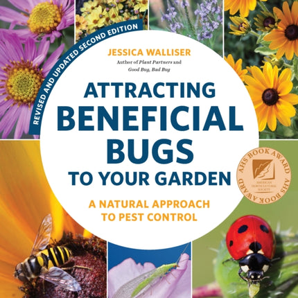 Attracting Beneficial Bugs to Your Garden, Revised and Updated Second Edition: A Natural Approach to Pest Control