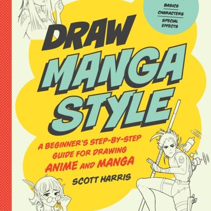 Draw Manga Style: A Beginner's Step-by-Step Guide for Drawing Anime and Manga - 62 Lessons: Basics, Characters, Special Effects