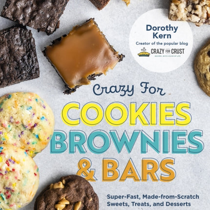 Crazy for Cookies, Brownies, and Bars: Super-Fast, Made-from-Scratch Sweets, Treats, and Desserts