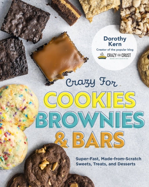 Crazy for Cookies, Brownies, and Bars: Super-Fast, Made-from-Scratch Sweets, Treats, and Desserts