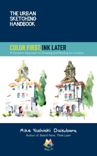 The Urban Sketching Handbook Color First, Ink Later: A Dynamic Approach to Drawing and Painting on Location: Volume 15