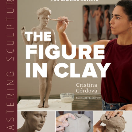 Mastering Sculpture The Figure in Clay