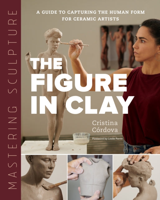 Mastering Sculpture The Figure in Clay