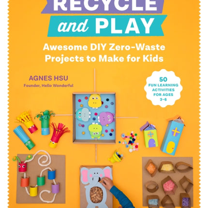 Recycle and Play: Awesome DIY Zero-Waste Projects to Make for Kids - 50 Fun Learning Activities for Ages 3-6