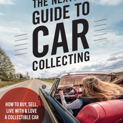 The NextGen Guide to Car Collecting: How to Buy, Sell, Live With and Love a Collectible Car