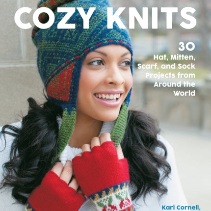 Cozy Knits: 30 Hat, Mitten, Scarf and Sock Projects from Around the World