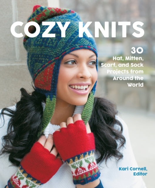 Cozy Knits: 30 Hat, Mitten, Scarf and Sock Projects from Around the World