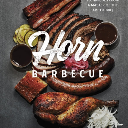 Horn Barbecue: Recipes and Techniques from a Master of the Art of BBQ