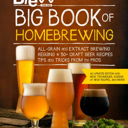 Brew Your Own Big Book of Homebrewing, Updated Edition: All-Grain and Extract Brewing * Kegging * 50+ Craft Beer Recipes * Tips and Tricks from the Pros