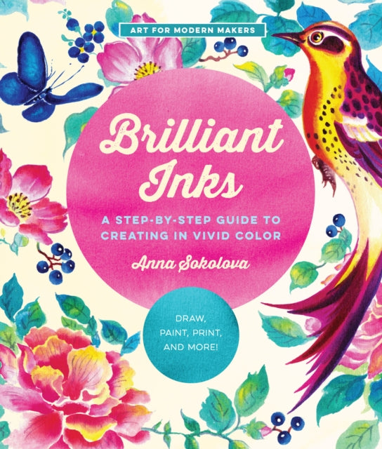 Brilliant Inks: A Step-by-Step Guide to Creating in Vivid Color - Draw, Paint, Print, and More!: Volume 7