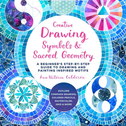 Creative Drawing: Symbols and Sacred Geometry: A Beginner's Step-by-Step Guide to Drawing and Painting Inspired Motifs  - Explore Compass Drawing, Colored Pencils, Watercolor, Inks, and More: Volume 6