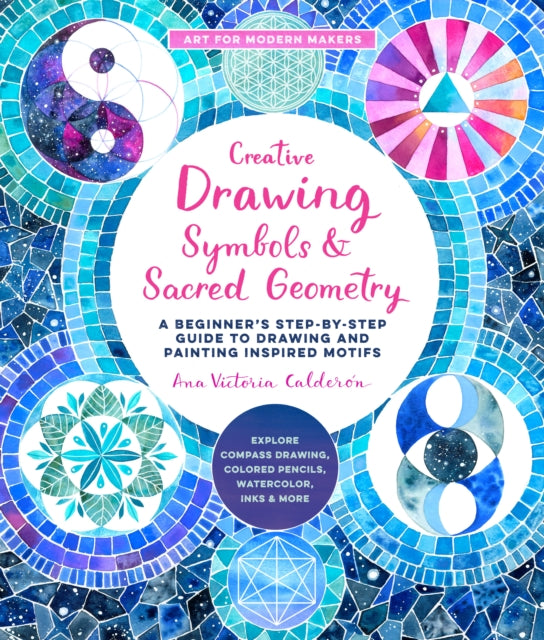 Creative Drawing: Symbols and Sacred Geometry: A Beginner's Step-by-Step Guide to Drawing and Painting Inspired Motifs  - Explore Compass Drawing, Colored Pencils, Watercolor, Inks, and More: Volume 6