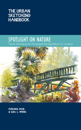 The Urban Sketching Handbook Spotlight on Nature: Tips and Techniques for Drawing and Painting Nature on Location: Volume 15