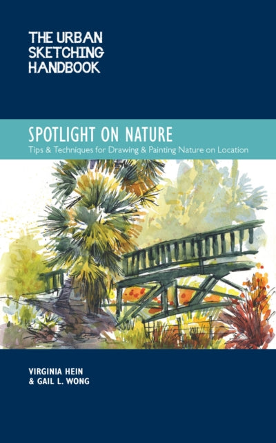 The Urban Sketching Handbook Spotlight on Nature: Tips and Techniques for Drawing and Painting Nature on Location: Volume 15