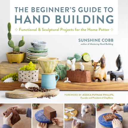 The Beginner's Guide to Hand Building: Functional and Sculptural Projects for the Home Potter: Volume 2