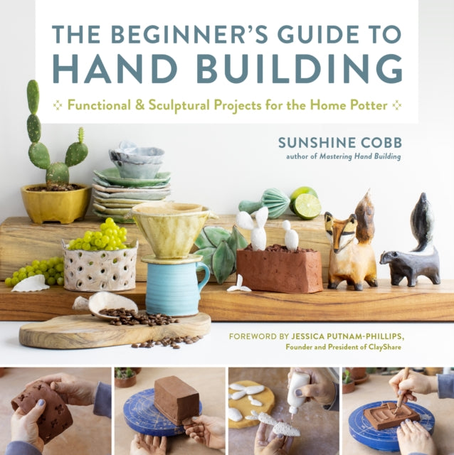 The Beginner's Guide to Hand Building: Functional and Sculptural Projects for the Home Potter: Volume 2