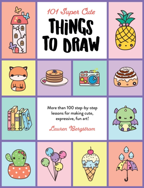 101 Super Cute Things to Draw: More than 100 step-by-step lessons for making cute, expressive, fun art!: Volume 2