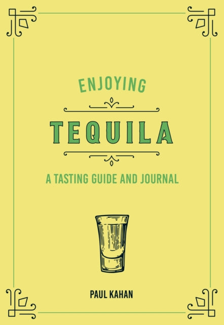 Enjoying Tequila: A Tasting Guide and Journal