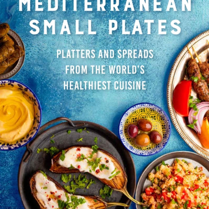 Mediterranean Small Plates: Platters and Spreads from the World's Healthiest Cuisine