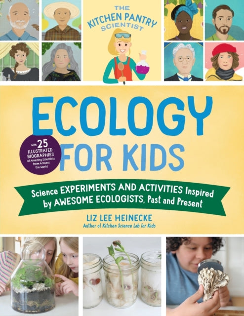 The Kitchen Pantry Scientist Ecology for Kids: Science Experiments and Activities Inspired by Awesome Ecologists, Past and Present; with 25 illustrated biographies of amazing scientists from around the world: Volume 5