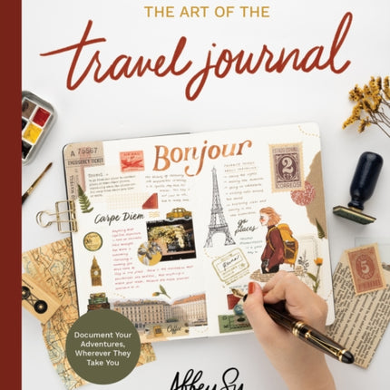 The Art of the Travel Journal: Chronicle Your Life with Drawing, Painting, Lettering, and Mixed Media - Document Your Adventures, Wherever They Take You