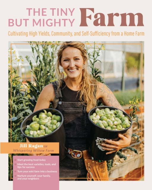 The Tiny But Mighty Farm: Cultivating High Yields, Community, and Self-Sufficiency from a Home Farm - Start growing food today - Meet the best varieties, tools, and tips for success – Turn your mini farm into a business – Nurture yourself,