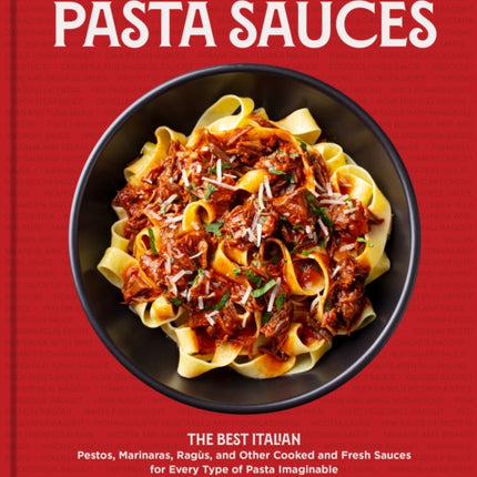 The Complete Book of Pasta Sauces: The Best Italian Pestos, Marinaras, Ragùs, and Other Cooked and Fresh Sauces for Every Type of Pasta Imaginable