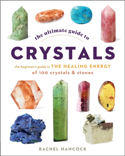 The Ultimate Guide to Crystals: The Beginner's Guide to the Healing Energy of 100 Crystals and Stones: Volume 16