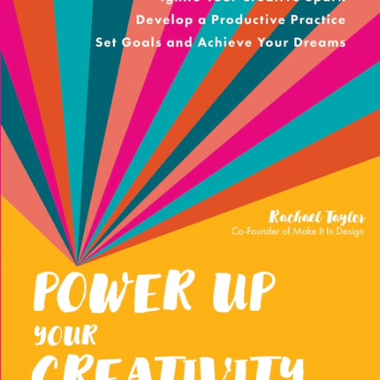 Power Up Your Creativity: Ignite Your Creative Spark - Develop a Productive Practice - Set Goals and Achieve Your Dreams