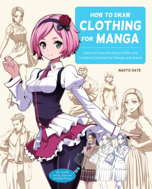 How to Draw Clothing for Manga: Learn to Draw Amazing Outfits and Creative Costumes for Manga and Anime - 35+ Outfits Side by Side with Modeled Photos