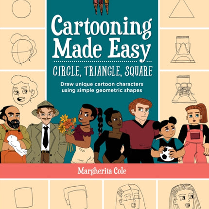 Cartooning Made Easy: Circle, Triangle, Square: Draw unique cartoon characters using simple geometric shapes