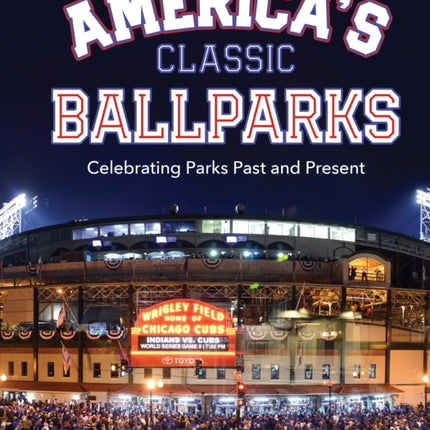 America's Classic Ballparks: Celebrating Parks Past and Present