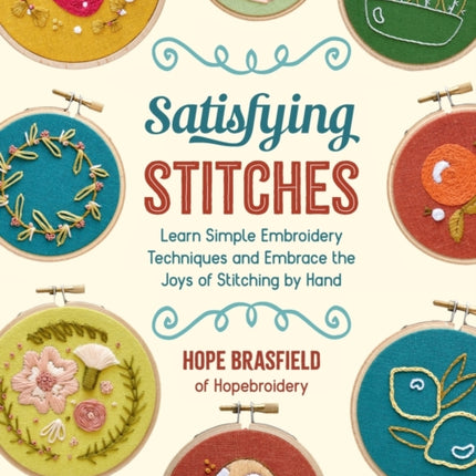 Satisfying Stitches: Learn Simple Embroidery Techniques and Embrace the Joys of Stitching by Hand