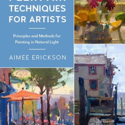 Plein Air Techniques for Artists: Principles and Methods for Painting in Natural Light: Volume 8