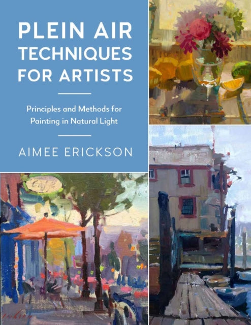 Plein Air Techniques for Artists: Principles and Methods for Painting in Natural Light: Volume 8