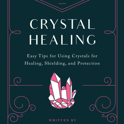 10-Minute Crystal Healing: Easy Tips for Using Crystals for Healing, Shielding, and Protection