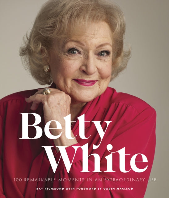 Betty White - 2nd Edition: 100 Remarkable Moments in an Extraordinary Life: Volume 1