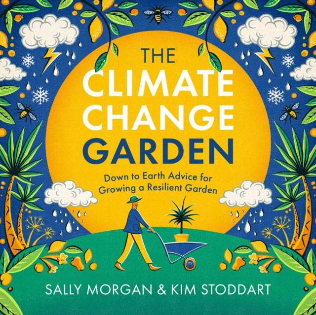 The Climate Change Garden, UPDATED EDITION: Down to Earth Advice for Growing a Resilient Garden