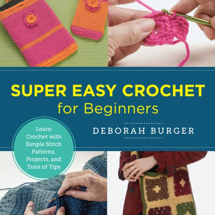 Super Easy Crochet for Beginners: Learn Crochet with Simple Stitch Patterns, Projects, and Tons of Tips