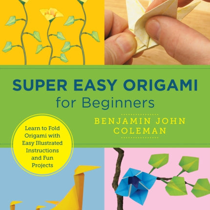 Super Easy Origami for Beginners: Learn to Fold Origami with Easy Illustrated Instructions and Fun Projects