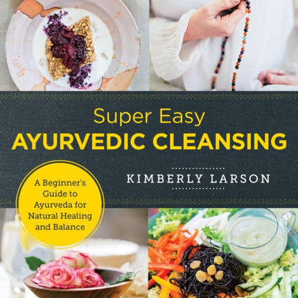 Super Easy Ayurvedic Cleansing: A Beginner's Guide to Ayurveda for Natural Healing and Balance