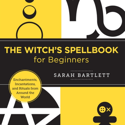 The Witch's Spellbook for Beginners: Enchantments, Incantations, and Rituals from Around the World